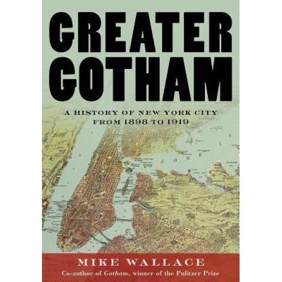Greater Gotham: A History of New York City from 1898 to 1919, Mike Wallace (Author)
