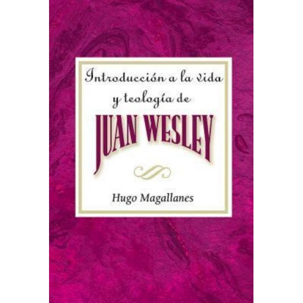 Introduccion a la Vida y Teologia de Juan Wesley Aeth: Introduction to the Life and Theology of John Wesley Spanish, Hugo Magallanes (Author)