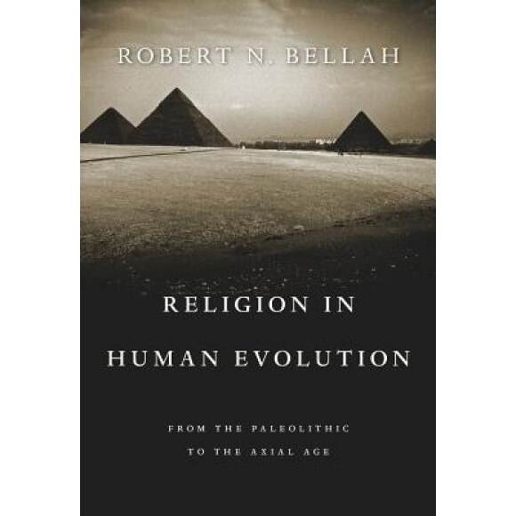 Religion in Human Evolution: From the Paleolithic to the Axial Age, Robert N. Bellah (Author)
