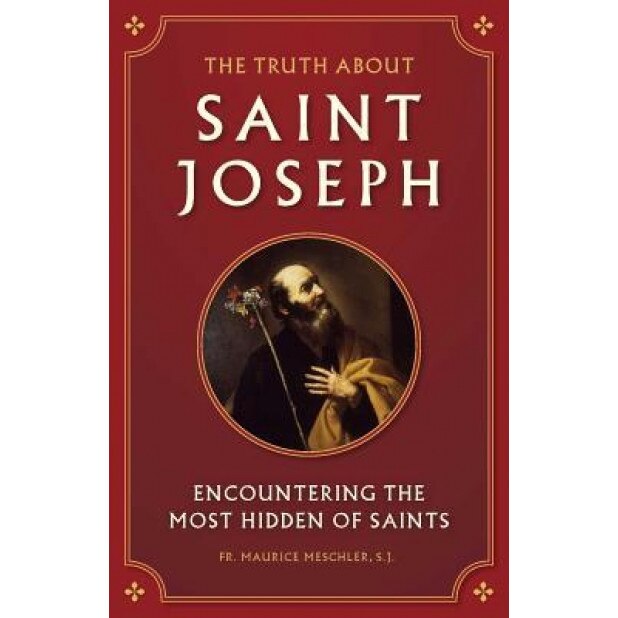 The Truth about Saint Joseph: Encountering the Most Hidden of Saints, Maurice Meschler (Author)