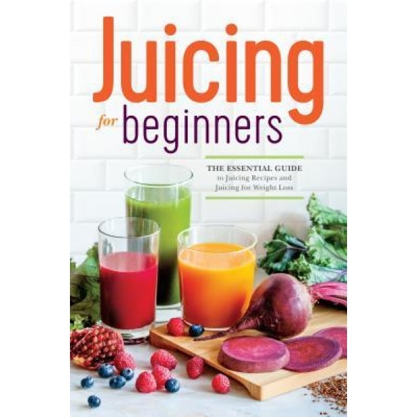 Juicing for Beginners: The Essential Guide to Juicing Recipes and Juicing for Weight Loss, Rockridge Press (Author)