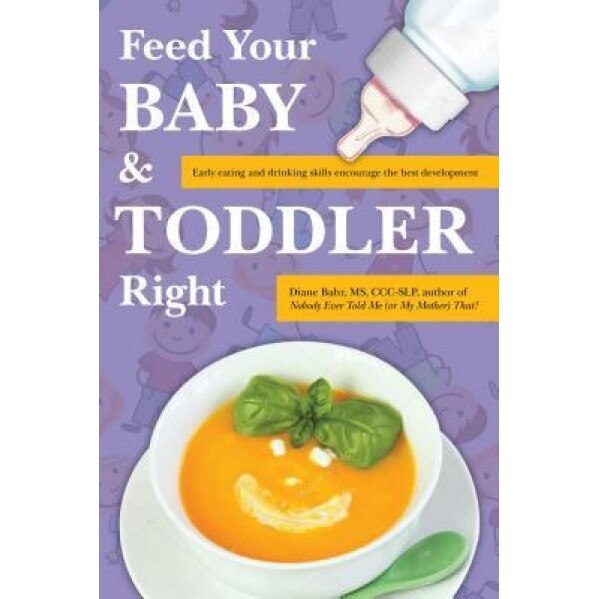 Feed Your Baby and Toddler Right: Early Eating and Drinking Skills Encourage the Best Development, Diane Bahr (Author)