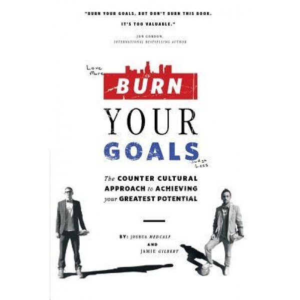 Burn Your Goals: The Counter Cultural Approach to Achieving Your Greatest Potential, Joshua Medcalf (Author)