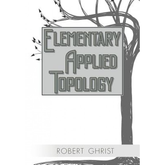 Elementary Applied Topology, Robert Ghrist (Author)