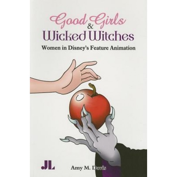Good Girls and Wicked Witches: Changing Representations of Women in Disney's Feature Animation, Amy Davis