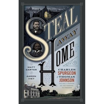 Steal Away Home: Charles Spurgeon and Thomas Johnson, Unlikely Friends on the Passage to Freedom, Matt Carter (Author) Steal Away Home: Charles Spurgeon and Thomas Johnson, Unlikely Friends on the Passage to Freedom, Matt Carter (Author)