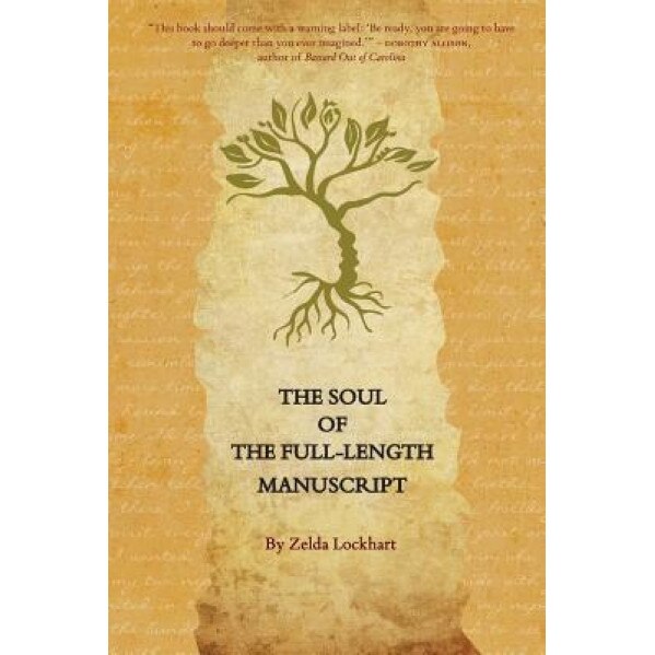 The Soul of the Full-Length Manuscript: Turning Life's Wounds Into the Gift of Literary Fiction, Memoir, or Poetry, Zelda Lockhart (Author)