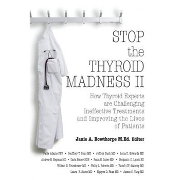 Stop the Thyroid Madness II: How Thyroid Experts Are Challenging Ineffective Treatments and Improving the Lives of Patients, Andrew Heyman (Author) Stop the Thyroid Madness II: How Thyroid Experts Are Challenging Ineffective Treatments and Improving the Lives of Patients, Andrew Heyman (Author)