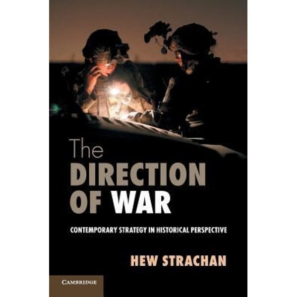 The Direction of War: Contemporary Strategy in Historical Perspective, Hew Strachan (Author)