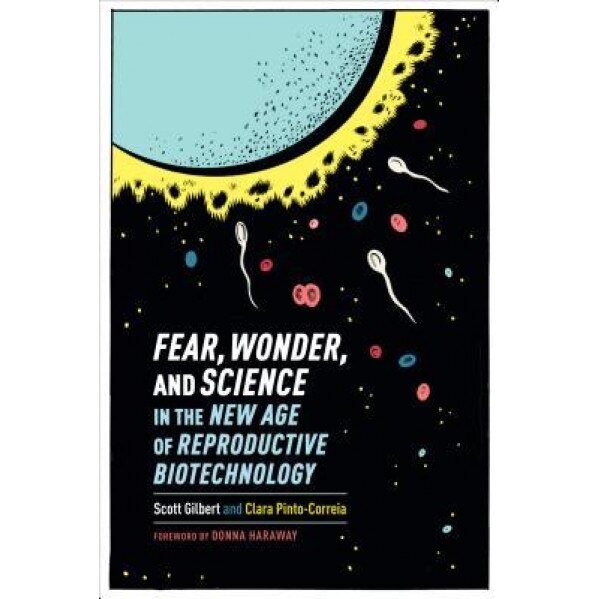 Fear, Wonder, and Science in the New Age of Reproductive Biotechnology, Scott Gilbert (Author)