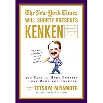 The New York Times Will Shortz Presents Kenken: 300 Easy to Hard Puzzles That Make You Smarter, Tetsuya Miyamoto The New York Times Will Shortz Presents Kenken: 300 Easy to Hard Puzzles That Make You Smarter, Tetsuya Miyamoto