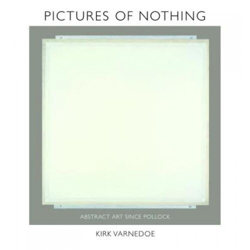 Pictures of Nothing: Abstract Art Since Pollock, Kirk Varnedoe (Author)