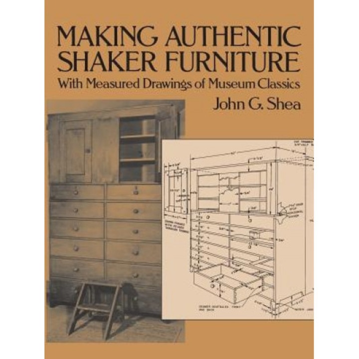 Making Authentic Shaker Furniture: With Measured Drawings of Museum Classics, John Gerald Shea