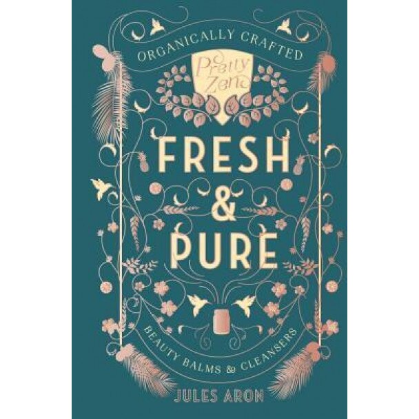 Fresh and Pure: Organically Crafted Beauty Balms and Cleansers, Jules Aron (Author)