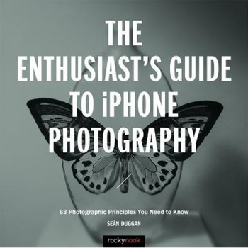 The Enthusiast's Guide to iPhone Photography: 55 Photographic Principles You Need to Know, Sean Duggan (Author) The Enthusiast's Guide to iPhone Photography: 55 Photographic Principles You Need to Know, Sean Duggan (Author)