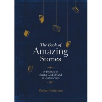 The Book of Amazing Stories: 90 Devotions on Seeing God's Hand in Unlikely Places, Robert Petterson (Author) The Book of Amazing Stories: 90 Devotions on Seeing God's Hand in Unlikely Places, Robert Petterson (Author)