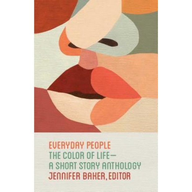 Everyday People: The Color of Life--A Short Story Anthology, Jennifer Baker (Author)