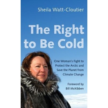 The Right to Be Cold: One Woman's Fight to Protect the Arctic and Save the Planet from Climate Change, Sheila Watt-Cloutier (Author) The Right to Be Cold: One Woman's Fight to Protect the Arctic and Save the Planet from Climate Change, Sheila Watt-Cloutier (Author)