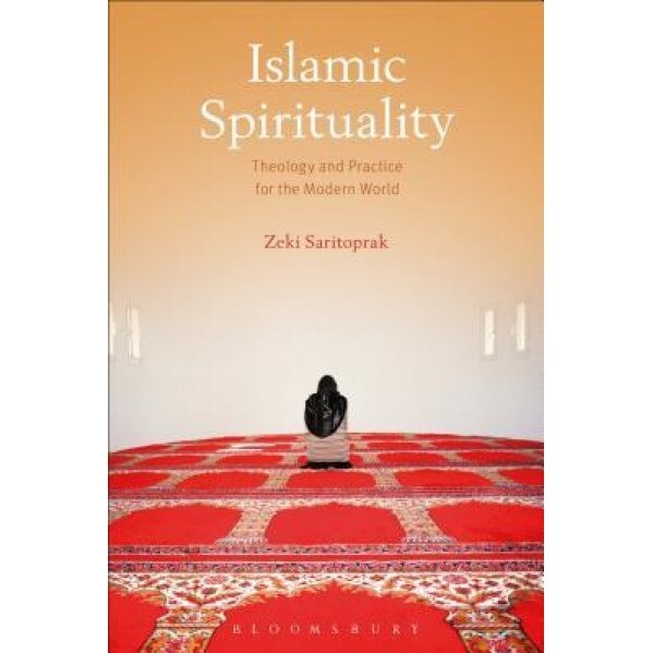 Islamic Spirituality: Theology and Practice for the Modern World, Zeki Saritoprak (Author)