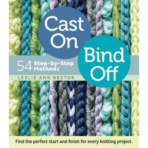 Cast On, Bind Off: 54 Step-By-Step Methods, Leslie Ann Bestor (Author)