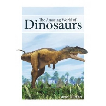 The Amazing World of Dinosaurs, James Kuether (Author) The Amazing World of Dinosaurs, James Kuether (Author)
