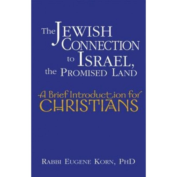 The Jewish Connection to Israel, the Promised Land: A Brief Introduction for Christians, Eugene Korn (Author)