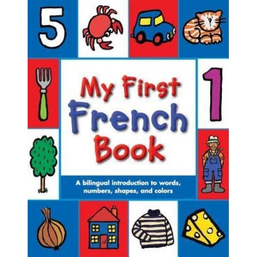 My First French Book: A Bilingual Introduction to Words, Numbers, Shapes, and Colors,