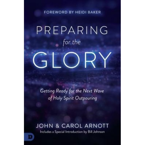 Preparing for the Glory: Getting Ready for the Next Wave of Holy Spirit Outpouring, John Arnott (Author)