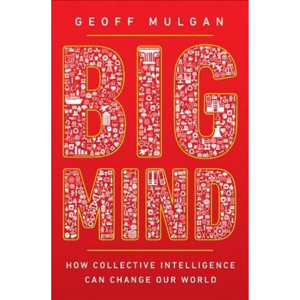 Big Mind: How Collective Intelligence Can Change Our World, Geoff Mulgan (Author)