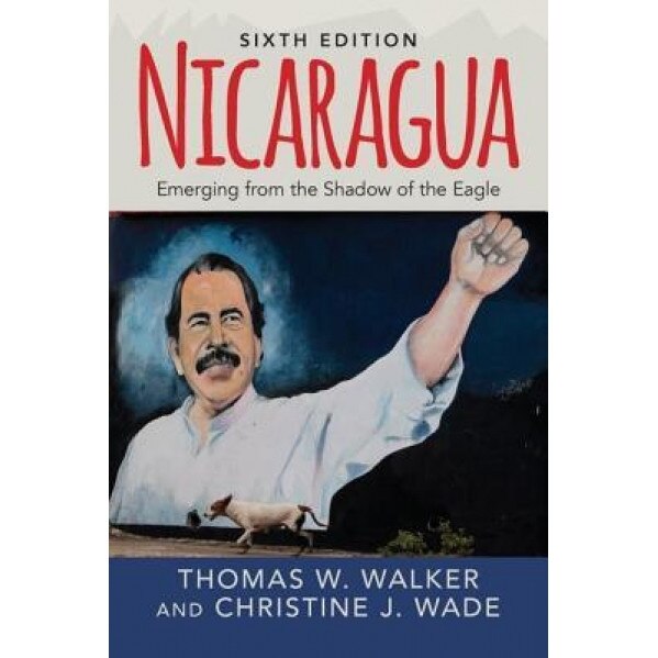 Nicaragua: Emerging from the Shadow of the Eagle, Thomas W. Walker (Author)