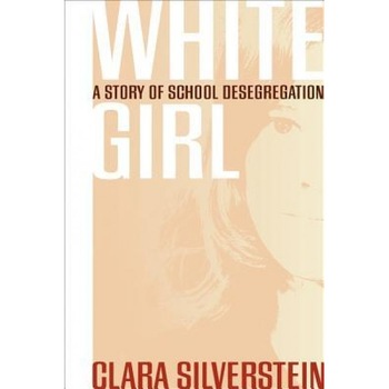 White Girl: A Story of School Desegregation, Clara Silverstein (Author) White Girl: A Story of School Desegregation, Clara Silverstein (Author)