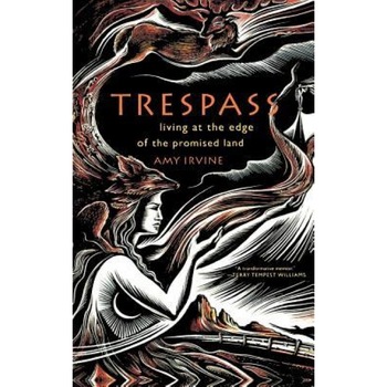 Trespass: Living at the Edge of the Promised Land, Amy Irvine Trespass: Living at the Edge of the Promised Land, Amy Irvine