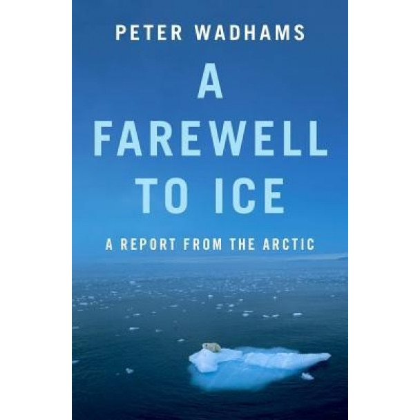 A Farewell to Ice: A Report from the Arctic, Peter Wadhams (Author)