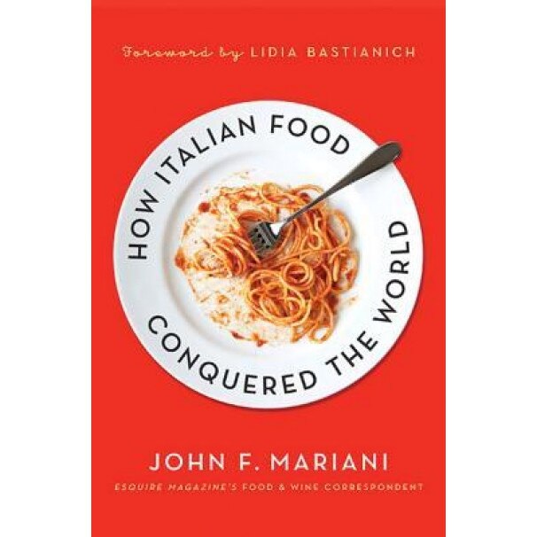 How Italian Food Conquered the World, John F. Mariani (Author)