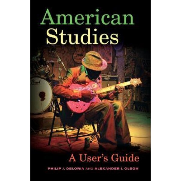 American Studies: A User's Guide, Philip J. Deloria (Author)