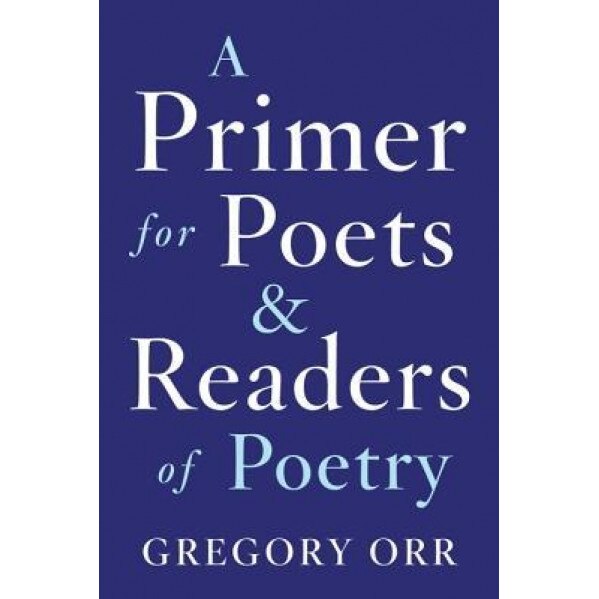 A Primer for Poets and Readers of Poetry, Gregory Orr (Author)