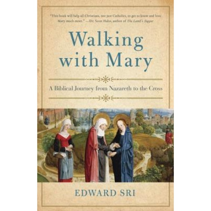Walking with Mary: A Biblical Journey from Nazareth to the Cross, Edward Sri (Author)