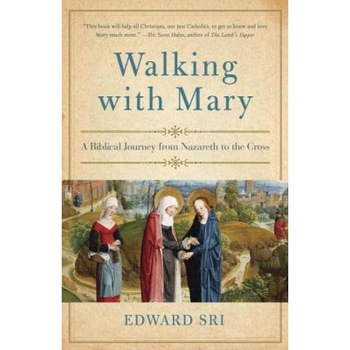 Walking with Mary: A Biblical Journey from Nazareth to the Cross, Edward Sri (Author) Walking with Mary: A Biblical Journey from Nazareth to the Cross, Edward Sri (Author)
