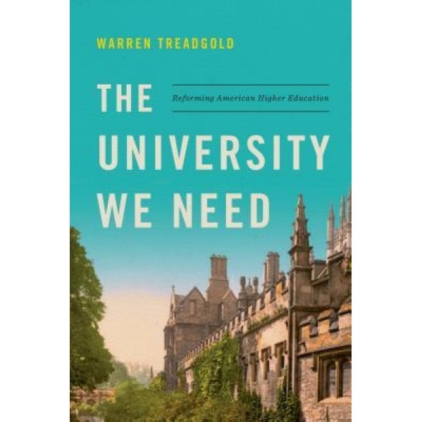 The University We Need: Reforming American Higher Education, Warren Treadgold (Author)