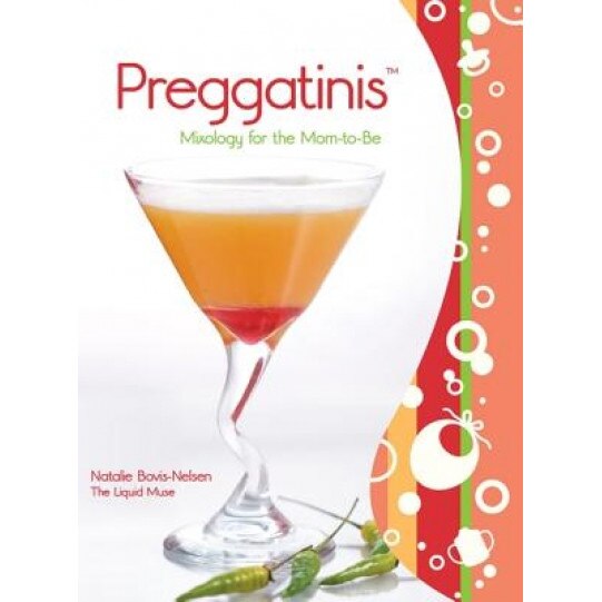 Preggatinis: Mixology for the Mom-To-Be, Natalie Bovis-Nelsen