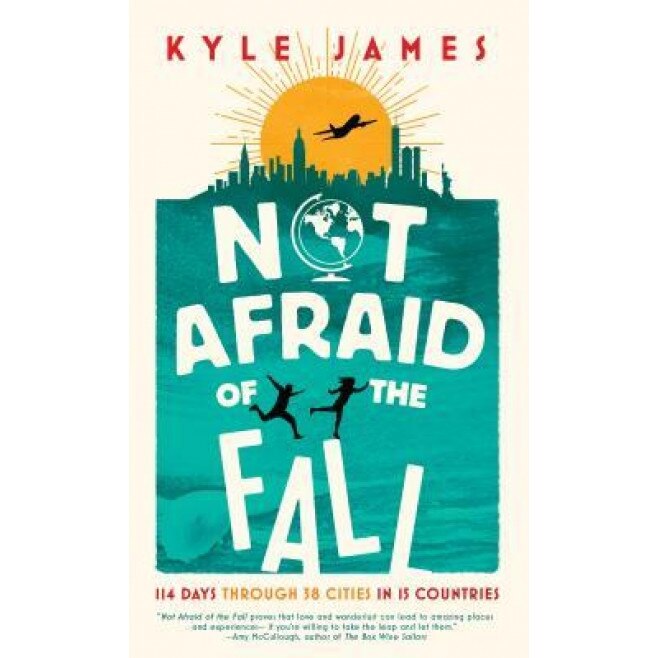 Not Afraid of the Fall: 114 Days Through 38 Cities in 15 Countries, Kyle James (Author)