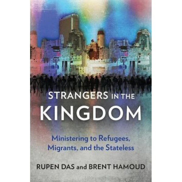 Strangers in the Kingdom: Ministering to Refugees, Migrants and the Stateless, Rupen Das (Author)