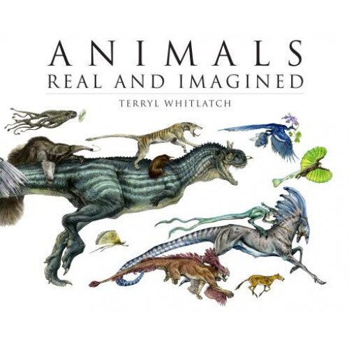 Animals Real and Imagined: The Fantasy of What Is and What Might Be, Terryl Whitlatch (Author)