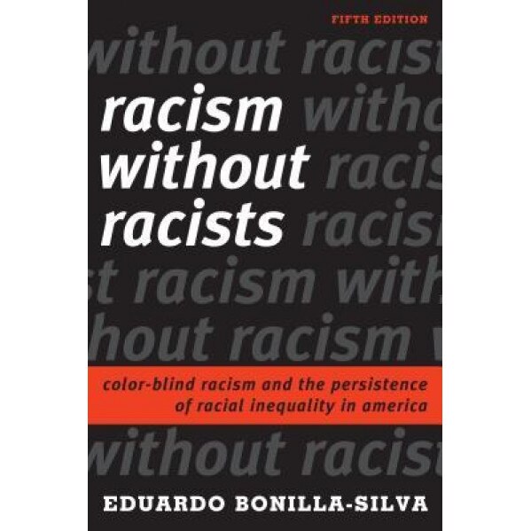Racism Without Racists: Color-Blind Racism and the Persistence of Racial Inequality in America, Eduardo Bonilla-Silva (Author)
