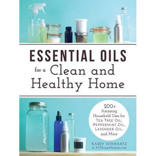 Essential Oils for a Clean and Healthy Home: 200+ Amazing Household Uses for Tea Tree Oil, Peppermint Oil, Lavender Oil, and More, Kasey Schwartz (Author)