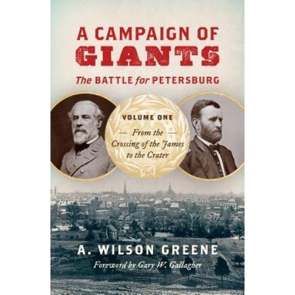 A Campaign of Giants--The Battle for Petersburg: Volume 1: From the Crossing of the James to the Crater, A. Wilson Greene (Author)