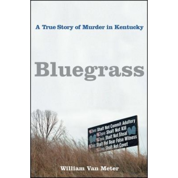 Bluegrass: A True Story of Murder in Kentucky, William Van Meter (Author)