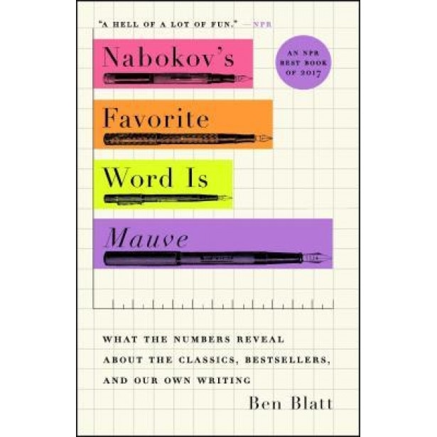 Nabokov's Favorite Word Is Mauve: What the Numbers Reveal about the Classics, Bestsellers, and Our Own Writing, Ben Blatt (Author)