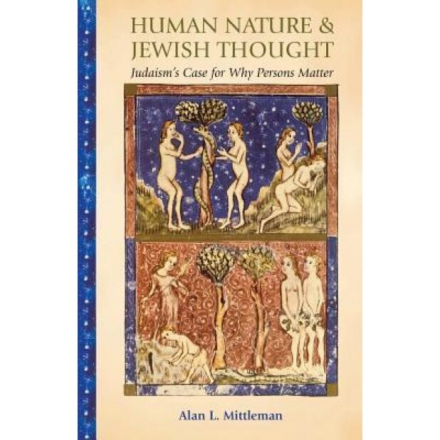 Human Nature & Jewish Thought: Judaism's Case for Why Persons Matter, Alan L. Mittleman (Author)