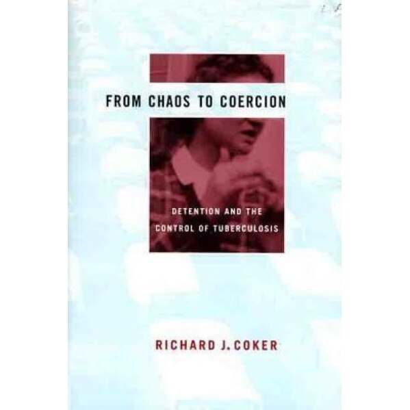 From Chaos to Coercion: Detention and the Control of Tuberculosis, Richard J. Coker (Author)